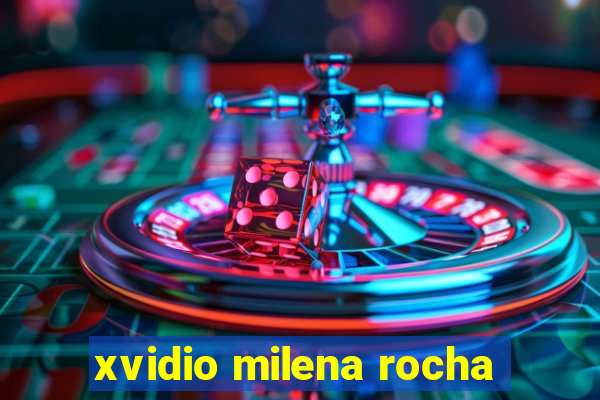 xvidio milena rocha